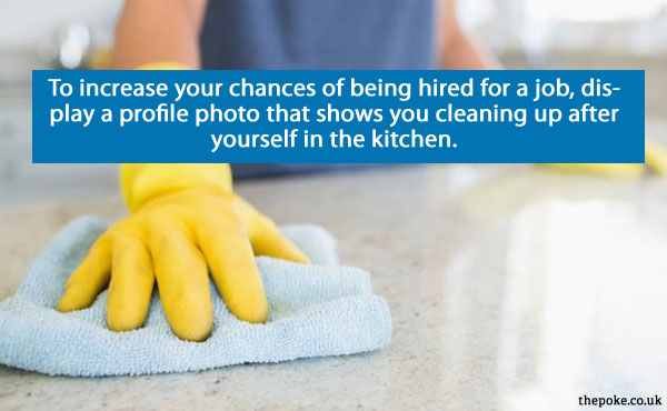 To increase your chances of being hired for a job, display a profile photo that shows you cleaning up after yourself in the kitchen.