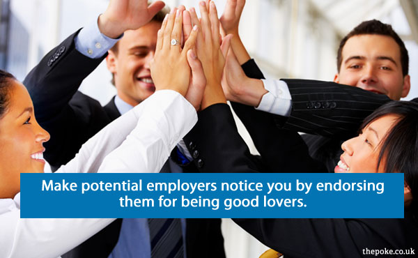 Make potential employers notice you by endorsing them for being good lovers.